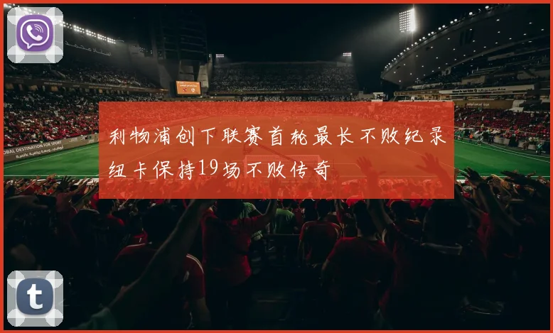 利物浦创下联赛首轮最长不败纪录纽卡保持19场不败传奇